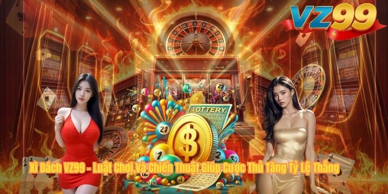 Xì Dách VZ99 – Luật Chơi Và Chiến Thuật Giúp Cược Thủ Tăng Tỷ Lệ Thắng Xì Dách VZ99 – Luật Chơi Và Chiến Thuật Giúp Cược Thủ Tăng Tỷ Lệ Thắng
